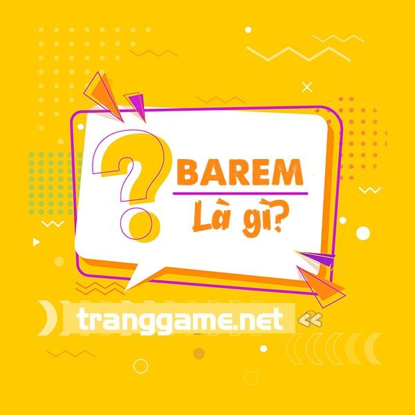 Barem là gì? Ý nghĩa của từ Barem là gì trong các lĩnh vực là như thế nào? – TrangGame.Net